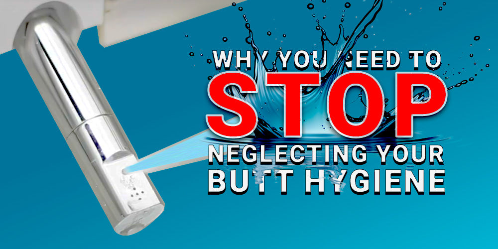 Why You Need To Stop Neglecting Your Butt Hygiene